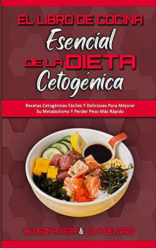 El Libro De Cocina Esencial De La Dieta Cetogénica: Recetas Cetogénicas Fáciles Y Deliciosas Para Mejorar Su Metabolismo Y Perder Peso Más Rápido (The Essential Keto Diet Cookbook) (Spanish Version)