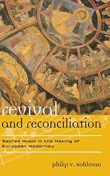 Revival and Reconciliation: Sacred Music in the Making of European Modernity (Europea: Ethnomusicologies and Modernities, Band 16)