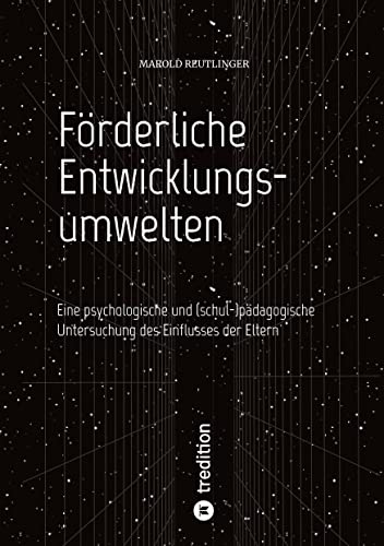 Förderliche Entwicklungsumwelten: Eine psychologische und (schul-)pädagogische Untersuchung des Einflusses der Eltern