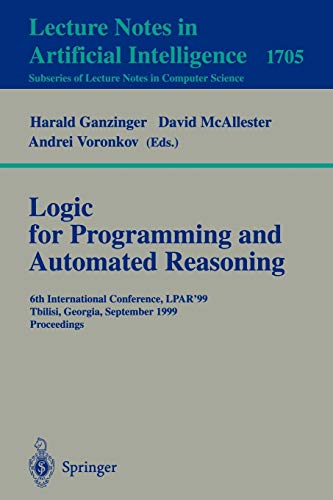Logic Programming and Automated Reasoning: 6th International Conference, LPAR'99, Tbilisi, Georgia, September 6-10, 1999, Proceedings (Lecture Notes in Computer Science, 1705, Band 1705)