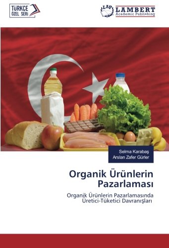 Organik Ürünlerin Pazarlaması: Organik Ürünlerin Pazarlamasında Üretici-Tüketici Davranışları: Organik Ürünlerin Pazarlamasinda Üretici-Tüketici Davranislari