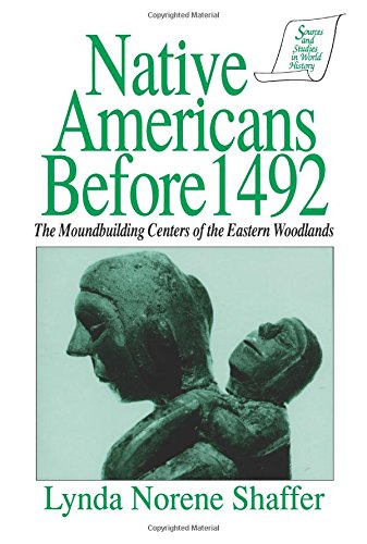 Native Americans Before 1492: The Moundbuilding Centers of the Eastern Woodlands: Moundbuilding Realms of the Mississippian Woodlands (Sources and Studies in World History)