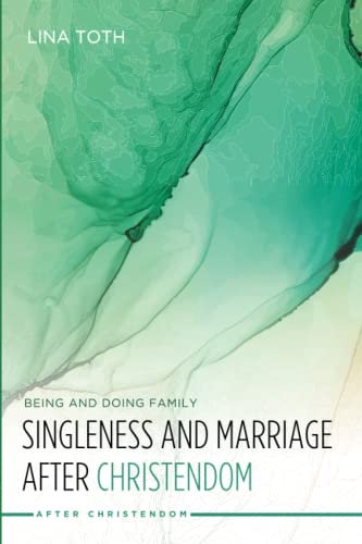 Singleness and Marriage after Christendom: Being and Doing Family