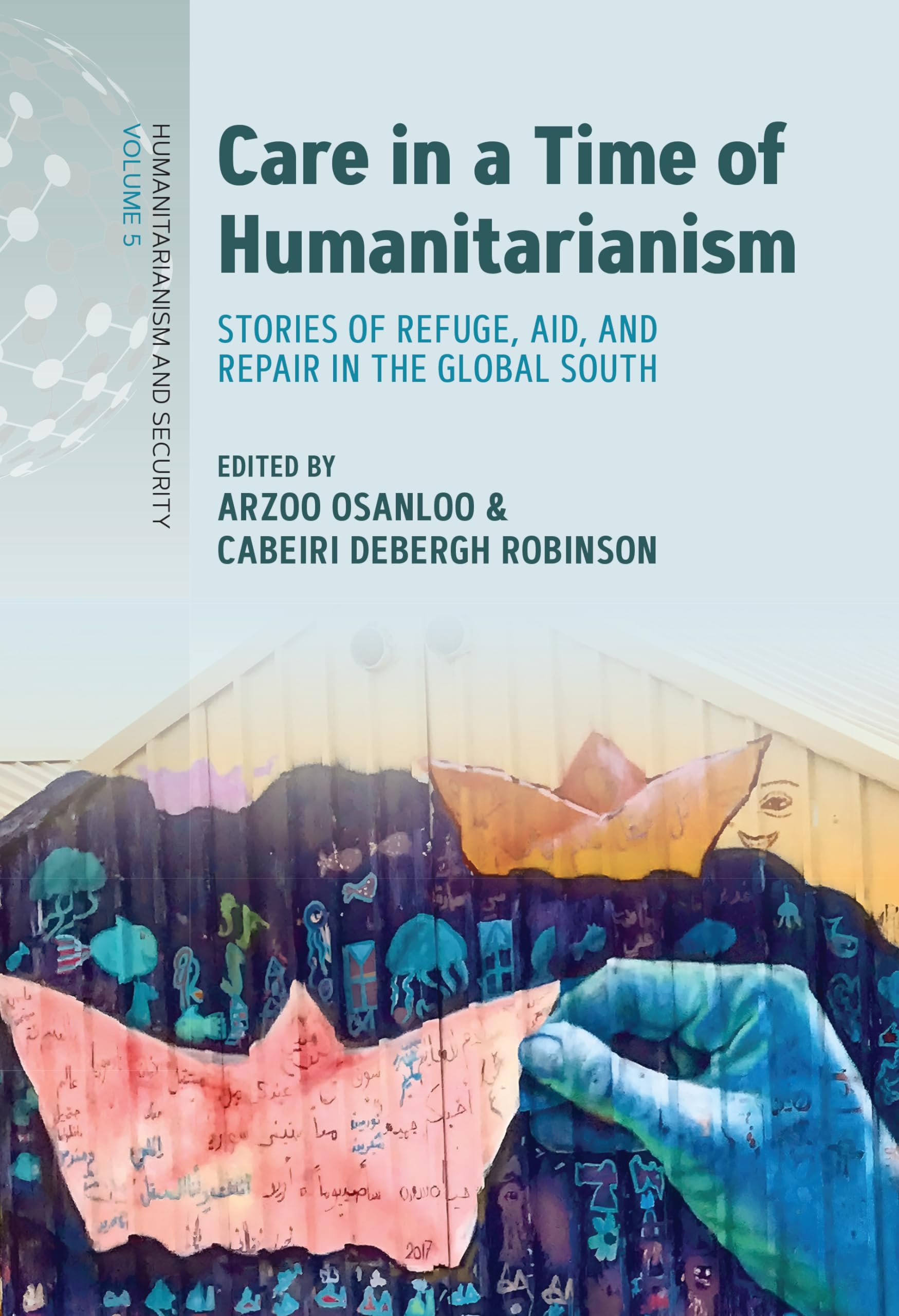 Care in a Time of Humanitarianism: Stories of Refuge, Aid, and Repair in the Global South (Humanitarianism and Security, 5)