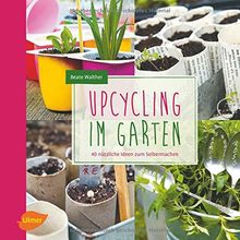 Upcycling im Garten: 40 nützliche Ideen zum Selbermachen