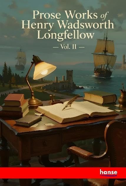 Prose Works of Henry Wadsworth Longfellow: Vol. II