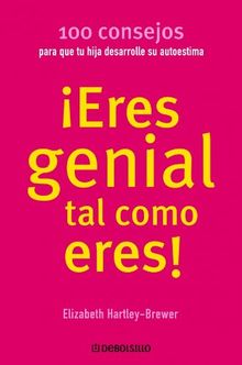 ¡Eres genial tal como eres! : 100 consejos par que tu hija desarrolle su autoestima