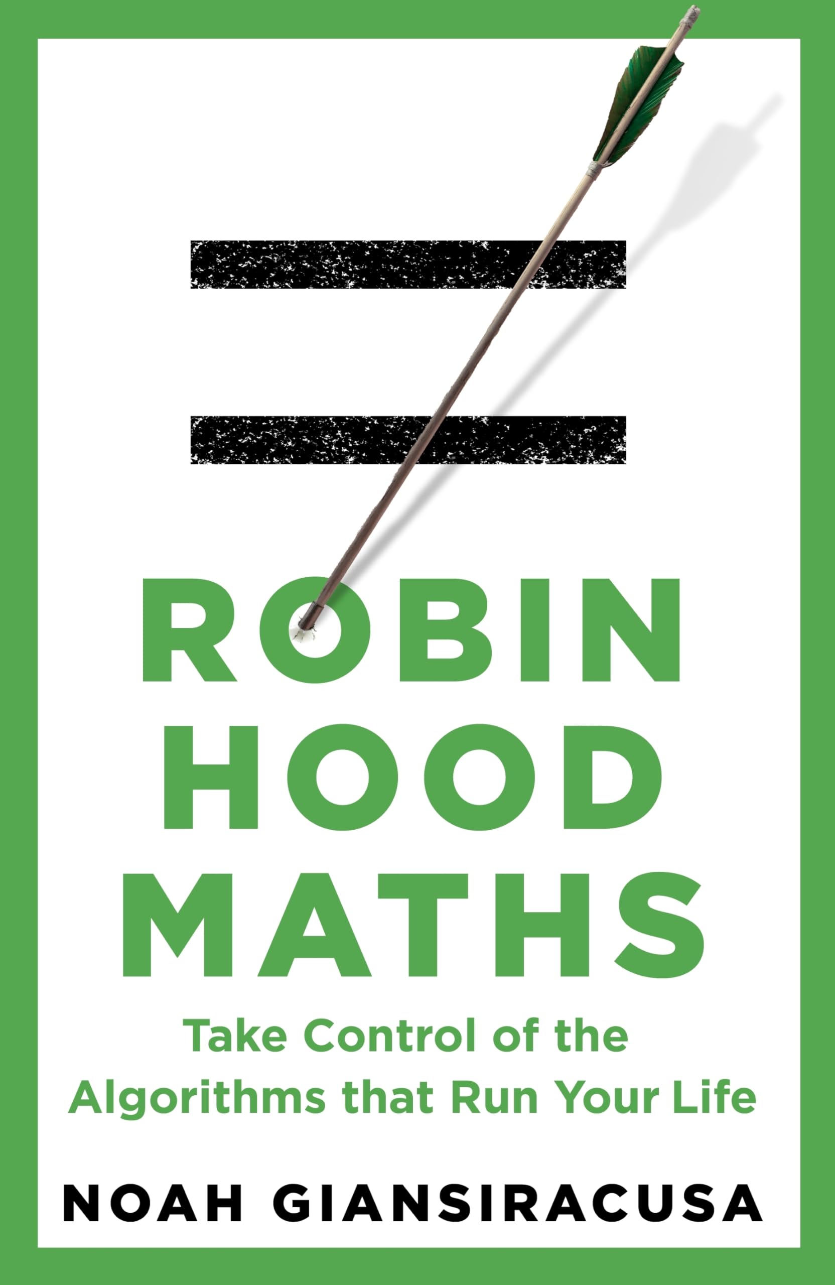 Noah Giansiracusa Robin Hood Maths, Take Control Of The Algorithms That Run Your Life
