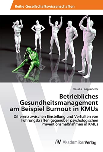 Betriebliches Gesundheitsmanagement am Beispiel Burnout in KMUs: Differenz zwischen Einstellung und Verhalten von Führungskräften gegenüber psychologischen Präventionsmaßnahmen in KMUs