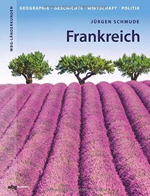 Frankreich: Geographie, Geschichte, Wirtschaft, Politik (WBG Länderkunden)