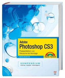 Adobe Photoshop CS3 - Kompendium - Pixelperfektion von Retusche bis Montage (Kompendium / Handbuch)