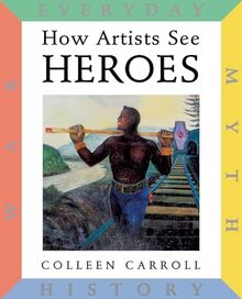 How Artists See: Heroes: Myth, History, War, Everyday