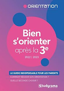 Bien s'orienter après la 3e : le guide indispensable pour les parents, comment réussir son orientation ? Quelle seconde choisir ? : 2022-2023