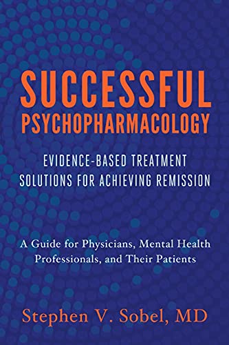 Successful Psychopharmacology: Evidence-Based Treatment Solutions for Achieving Remission