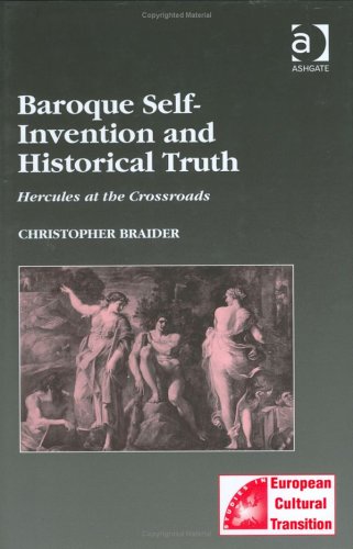 Baroque Self-Invention and Historical Truth: Hercules at the Crossroads (Studies in European Cultural Transition)