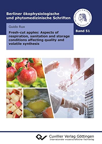 Fresh-cut apples: Aspects of respiration, sanitation and storage conditions affecting quality and volatile synthesis (Berliner ökophysiologische und phytomedizinische Schriften)