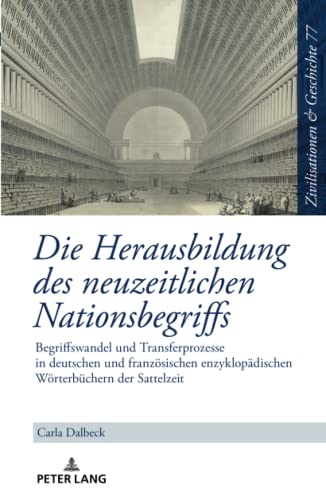 Die Herausbildung des neuzeitlichen Nationsbegriffs: Begriffswandel und Transferprozesse in deutschen und französischen enzyklopädischen Wörterbüchern ... History / Civilisations et Histoire, Band 77)