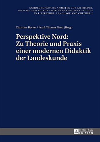Perspektive Nord: Zu Theorie und Praxis einer modernen Didaktik der Landeskunde: Beiträge zur 2. Konferenz des Netzwerks Landeskunde Nord in ... Studies in Literature, Language and Culture)