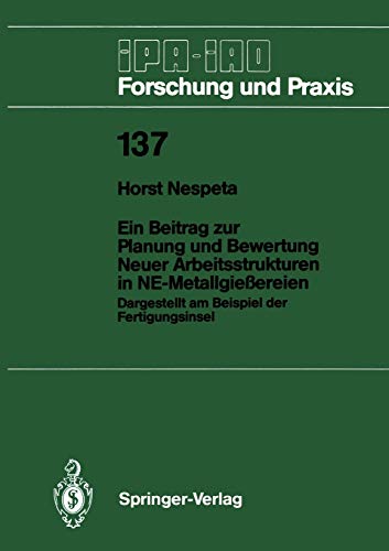 Ein Beitrag zur Planung und Bewertung Neuer Arbeitsstrukturen in NE-Metallgießereien: Dargestellt am Beispiel der Fertigungsinsel (IPA-IAO - Forschung und Praxis, 137, Band 137)