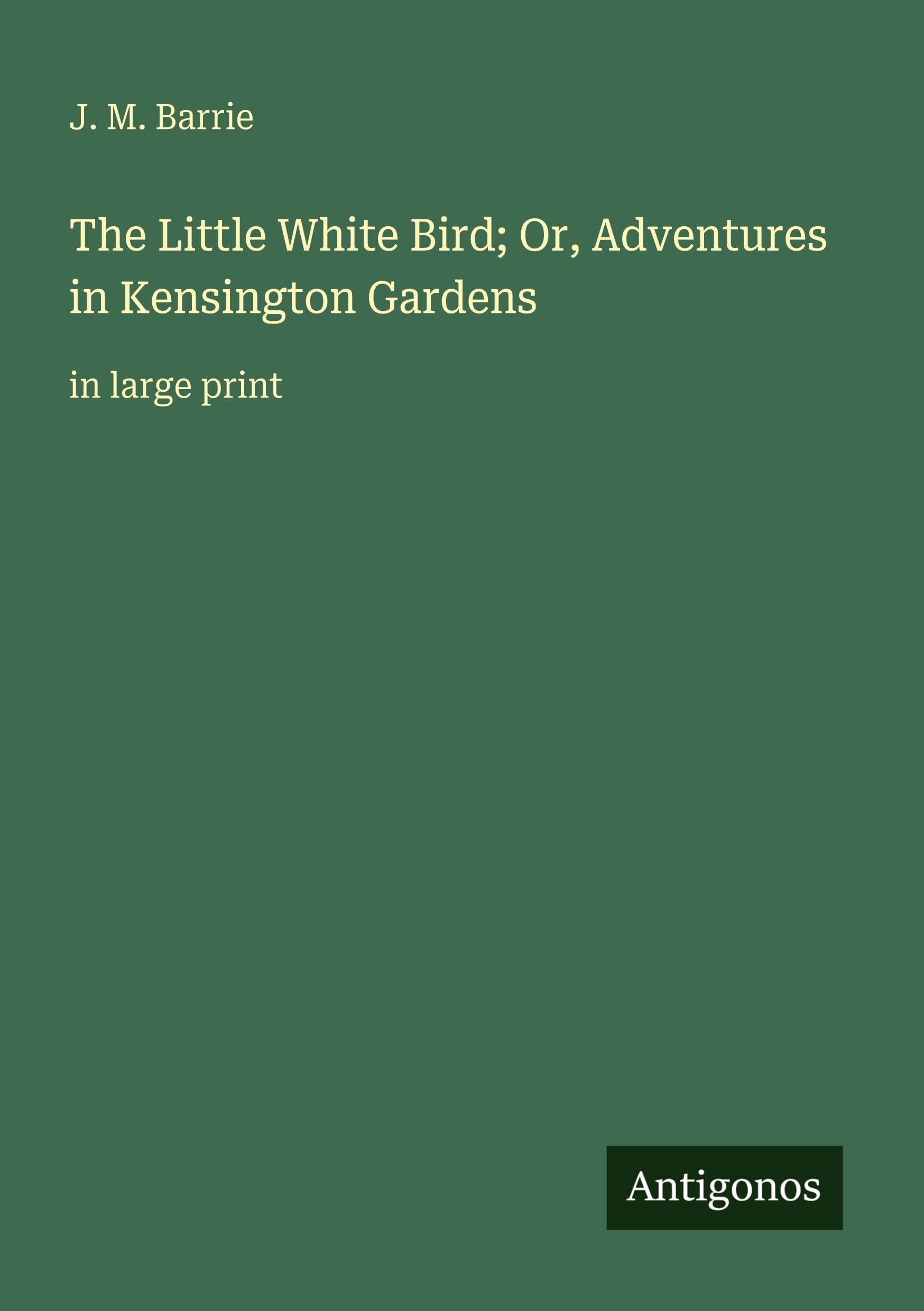 The Little White Bird; Or, Adventures in Kensington Gardens: in large print