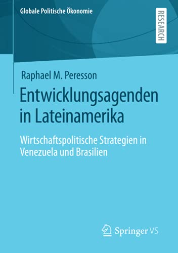 Entwicklungsagenden in Lateinamerika: Wirtschaftspolitische Strategien in Venezuela und Brasilien (Globale Politische Ökonomie)