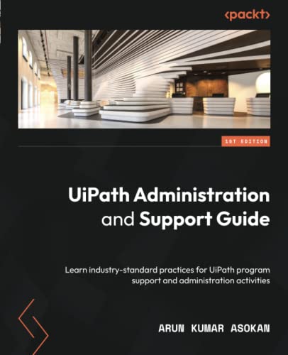 UiPath Administration and Support Guide: Learn industry-standard practices for UiPath program support and administration activities