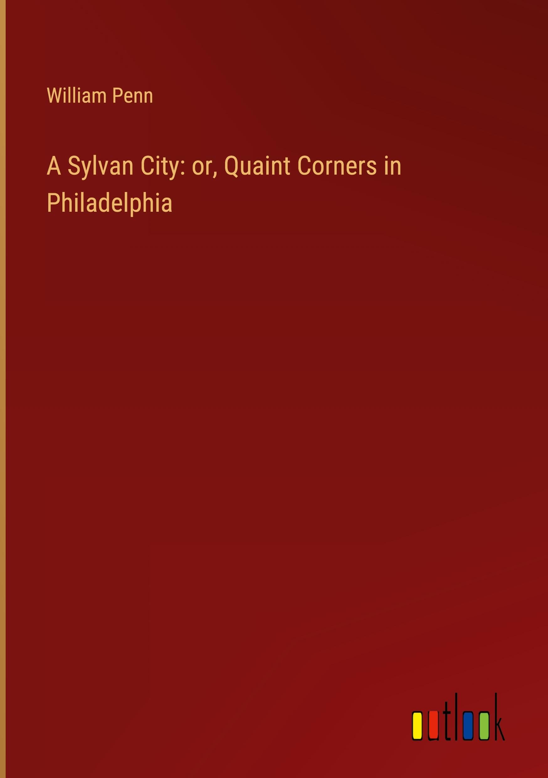 A Sylvan City: or, Quaint Corners in Philadelphia