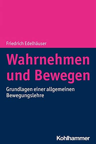 Wahrnehmen und Bewegen: Grundlagen einer allgemeinen Bewegungslehre