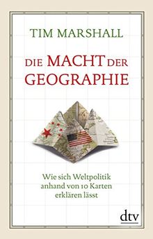 Die Macht der Geographie: Wie sich Weltpolitik anhand von 10 Karten erklären lässt (dtv Sachbuch)