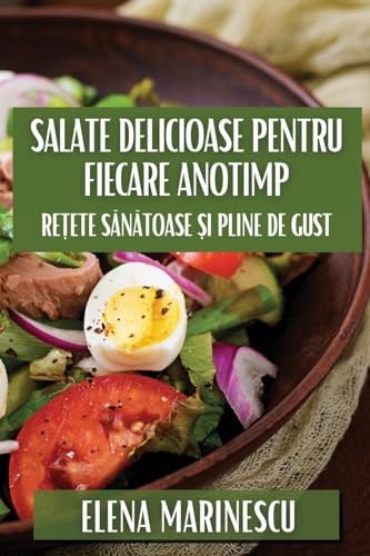 Salate Delicioase pentru Fiecare Anotimp: Re¿ete S¿n¿toase ¿i Pline de Gust