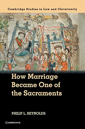 How Marriage Became One of the Sacraments: The Sacramental Theology of Marriage from its Medieval Origins to the Council of Trent (Law and Christianity)