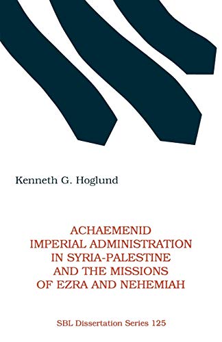 Achaemenid Imperial Administration in Syria-Palestine & the Missions of Ezra & Nehemiah (Society of Biblical Literature Dissertation Series, Band 125)