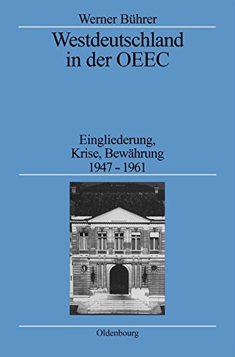 Westdeutschland in der OEEC: Eingliederung, Krise, Bewährung 1947-1961 (Quellen und Darstellungen zur Zeitgeschichte, Band 32)