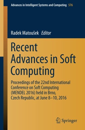 Recent Advances in Soft Computing: Proceedings of the 22nd International Conference on Soft Computing (MENDEL 2016) held in Brno, Czech Republic, at ... in Intelligent Systems and Computing)