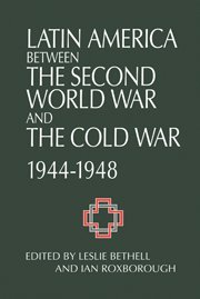 Latin America between the Second World War and the Cold War: Crisis and Containment, 1944–1948 (Cambridge Latin American Studies)