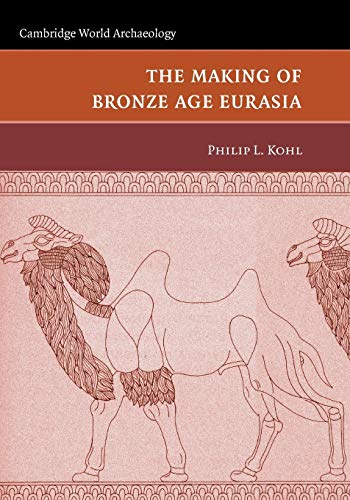 Kohl, Philip L. The Making Of Bronze Age Eurasia (Cambridge World Archaeology)