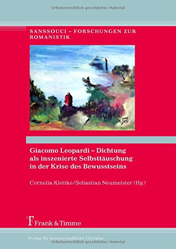 Giacomo Leopardi - Dichtung als inszenierte Selbsttäuschung in der Krise des Bewusstseins: Akten des Deutschen Leopardi-Tages 2015 (Sanssouci - Forschungen zur Romanistik)
