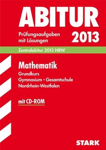 Abitur-Prüfungsaufgaben Gymnasium/Gesamtschule NRW / Mathematik Grundkurs Zentralabitur 2013 mit CD-ROM: Prüfungsaufgaben 2009-2012 mit Lösungen: Zentralabitur 2013 NRW mit Lösungen. 2009 -2012