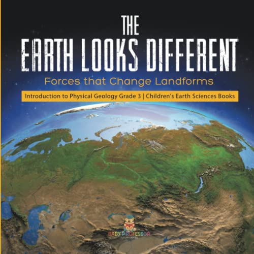 The Earth Looks Different: Forces that Change Landforms Introduction to Physical Geology Grade 3 Children's Earth Sciences Books