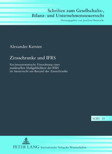 Zinsschranke und IFRS: Rechtssystematische Einordnung einer punktuellen Maßgeblichkeit der IFRS im Steuerrecht am Beispiel der Zinsschranke (Schriften ... Bilanz- und Unternehmensteuerrecht)