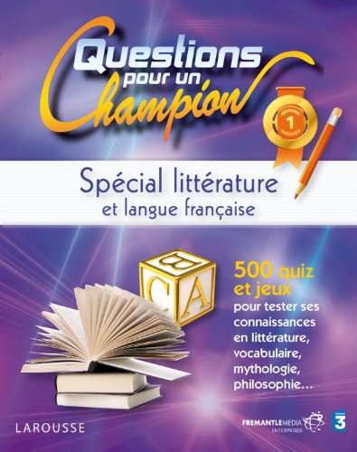 Questions pour un champion : spécial littérature et langue française : 500 quiz et jeux pour tester ses connaissances en littérature, vocabulaire, mythologie, philosophie...