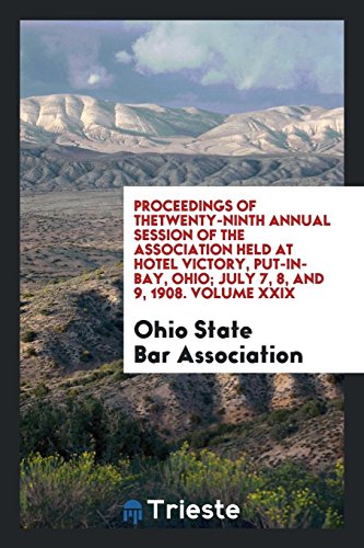 Proceedings of theTwenty-Ninth Annual Session of the Association Held at Hotel Victory, Put-In-Bay, Ohio; July 7, 8, and 9, 1908. Volume XXIX