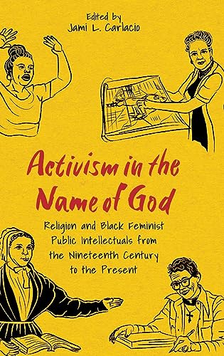 Activism in the Name of God: Religion and Black Feminist Public Intellectuals from the Nineteenth Century to the Present: Religion and Black Feminist ... Alexander Series in African American Studies)