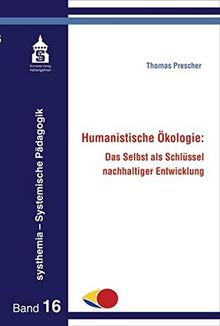 Humanistische Ökologie:: Das Selbst als Schlüssel nachhaltiger Entwicklung (systhemia - Systemische Pädagogik)
