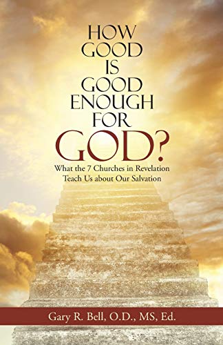 How Good Is Good Enough for God?: What the 7 Churches in Revelation Teach Us about Our Salvation