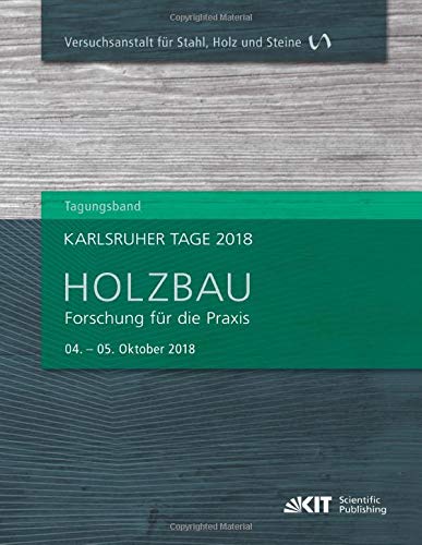 Karlsruher Tage 2018 - Holzbau : Forschung für die Praxis, Karlsruhe, 04. Oktober - 05. Oktober 2018