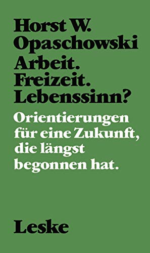 Arbeit. Freizeit. Lebenssinn?: Orientierungen für eine Zukunft, die längst begonnen hat.