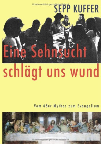 Eine Sehnsucht schlägt uns wund: Vom 68er Mythos zum Evangelium