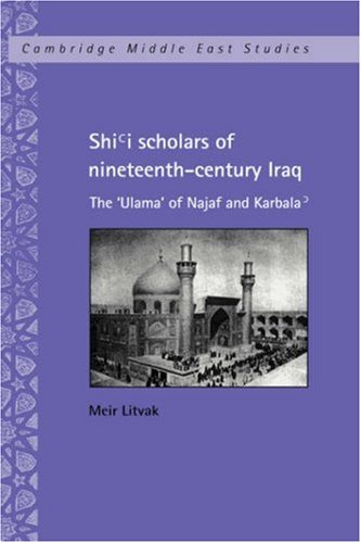 Shi'i Scholars of Nineteenth-Century Iraq: The 'Ulama' of Najaf and Karbala' (Cambridge Middle East Studies, Band 10)