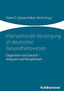Intersektorale Versorgung im deutschen Gesundheitswesen: Gegenwart und Zukunft - Analysen und Perspektiven